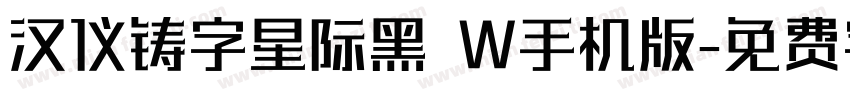汉仪铸字星际黑 W手机版字体转换